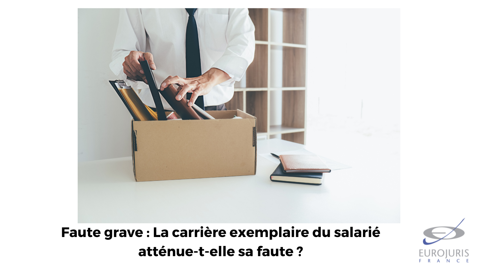 Faute grave : La carrière exemplaire du salarié atténue-t-elle sa faute ? 