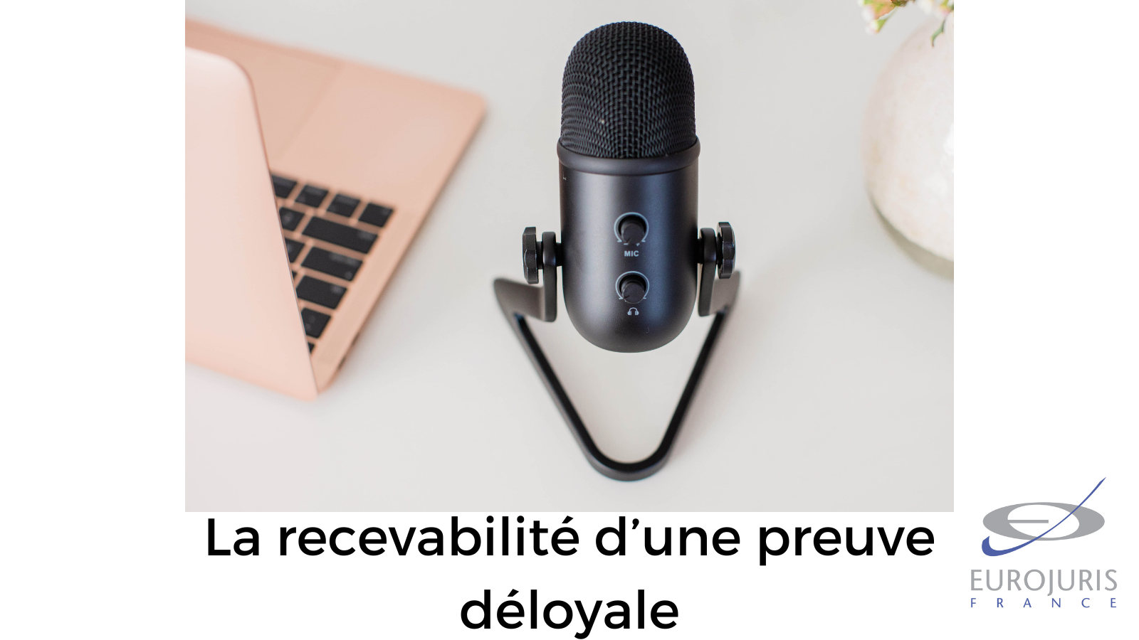 La recevabilité d’une preuve déloyale