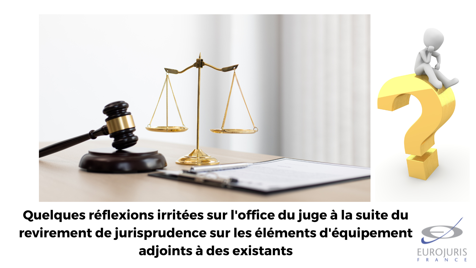 Quelques réflexions irritées sur l'office du juge à la suite du revirement de jurisprudence sur les éléments d'équipement adjoints à des existants